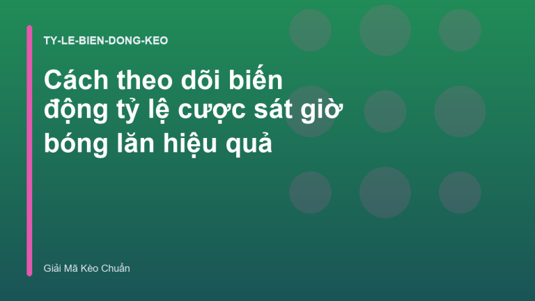 Cách theo dõi biến động tỷ lệ cược sát giờ bóng lăn hiệu quả