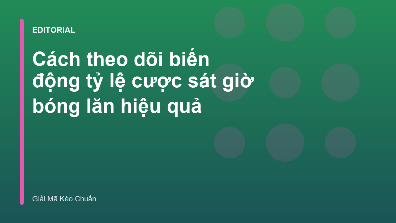 Theo dõi biến động tỷ lệ cược sát giờ bóng lăn