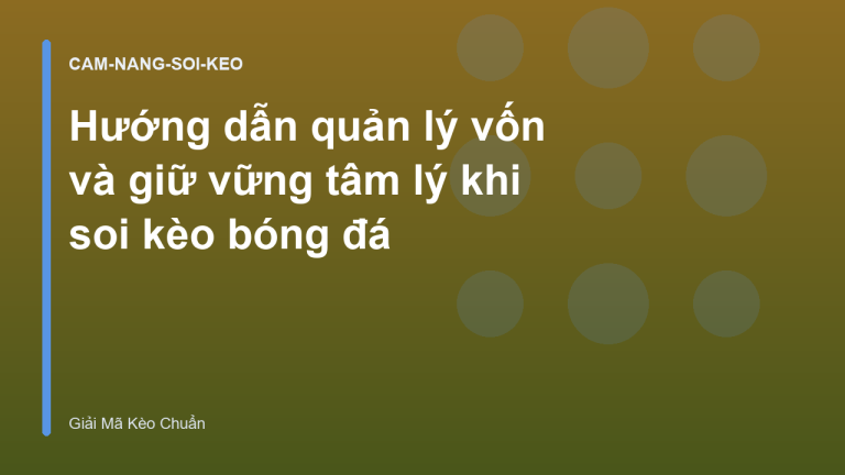 Hướng dẫn quản lý vốn và giữ vững tâm lý khi soi kèo bóng đá