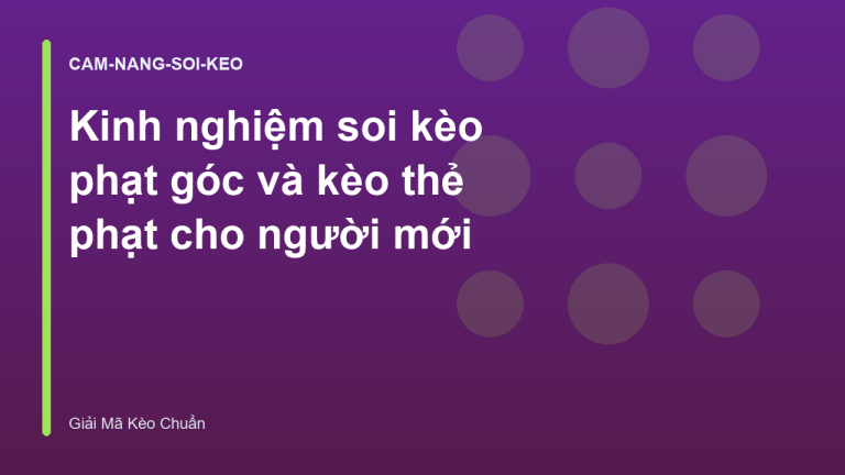 Kinh nghiệm soi kèo phạt góc và kèo thẻ phạt cho người mới
