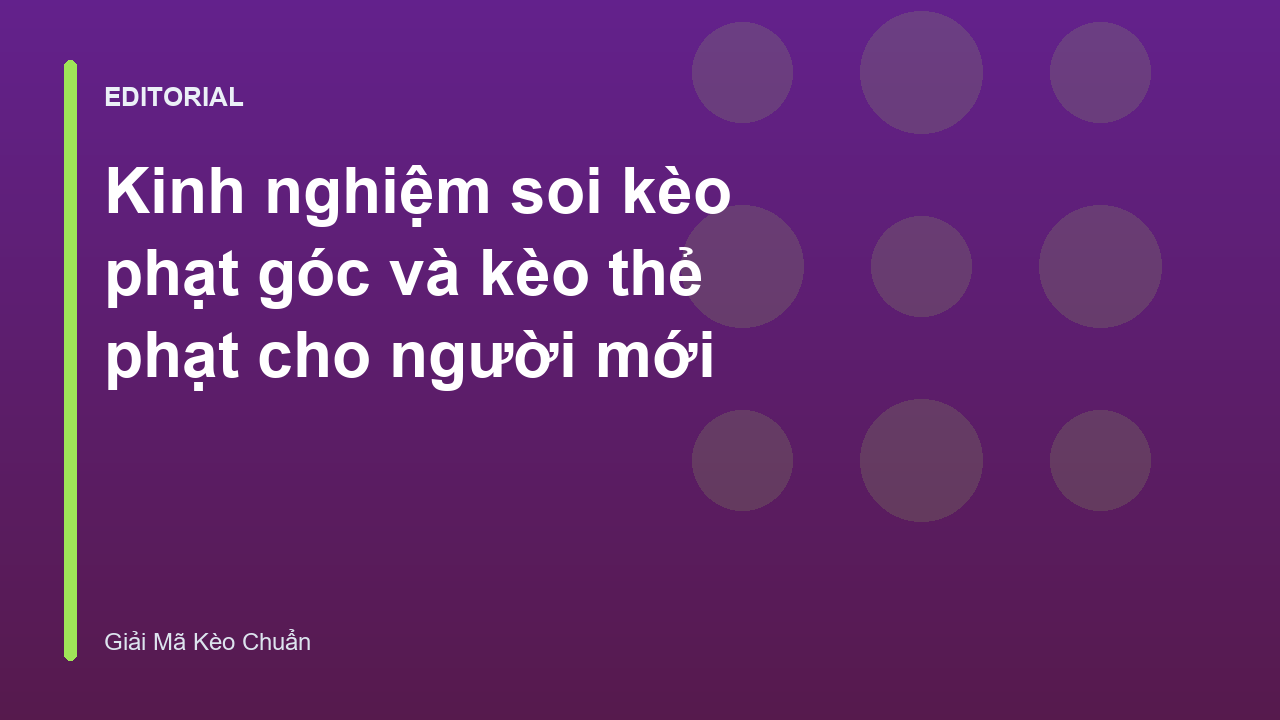 Phân tích kinh nghiệm soi kèo phạt góc và thẻ phạt