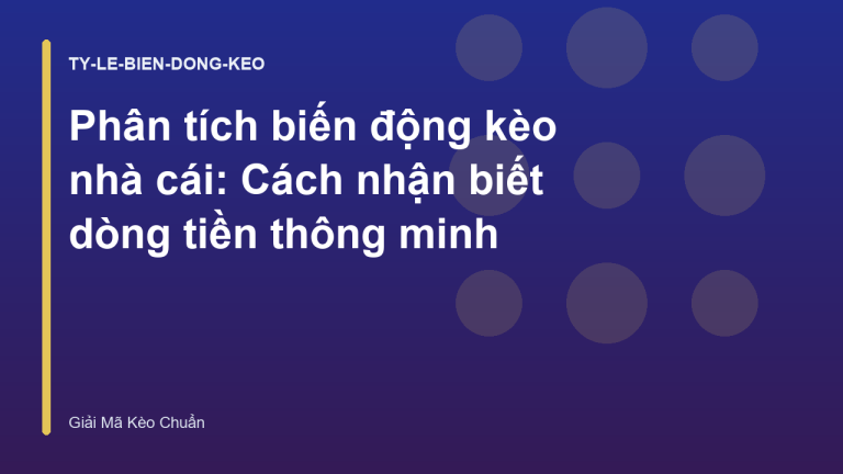Phân tích biến động kèo nhà cái: Cách nhận biết dòng tiền thông minh