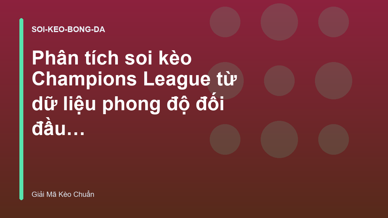 Phân tích soi kèo Champions League từ dữ liệu phong độ đối đầu - Phân Tích & Giải Mã Kèo Chuẩn