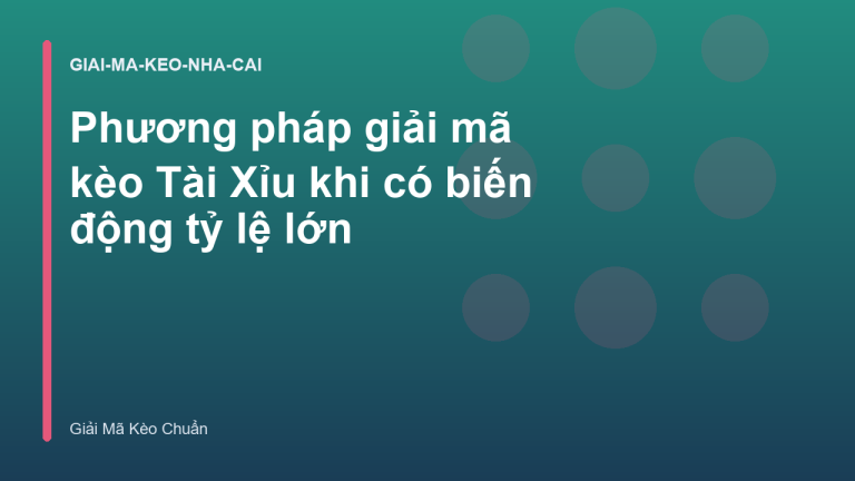 Phương pháp giải mã kèo Tài Xỉu khi có biến động tỷ lệ lớn